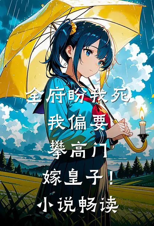 全府盼我死，我偏要攀高门，嫁皇子！小说畅读