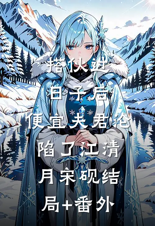 搭伙过日子后，便宜夫君沦陷了江清月宋砚结局+番外