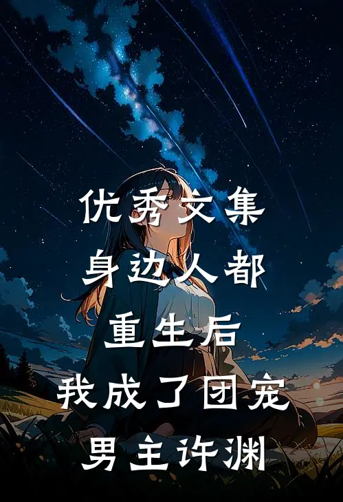 优秀文集身边人都重生后,我成了团宠男主许渊