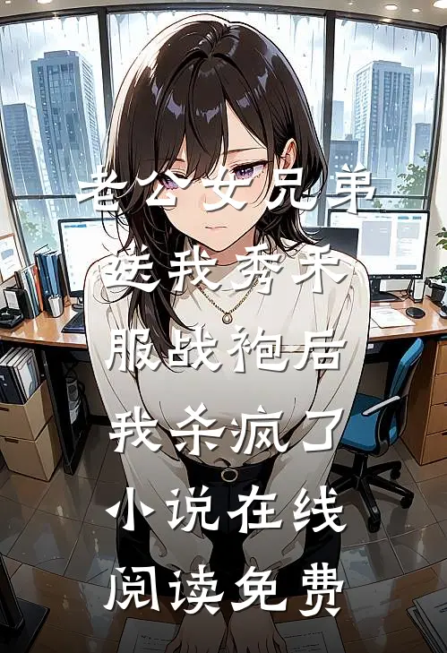 老公女兄弟送我秀禾服战袍后，我杀疯了小说在线阅读免费