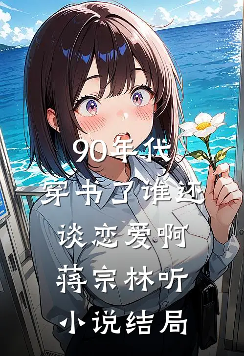 90年代：穿书了谁还谈恋爱啊蒋宗林听小说结局