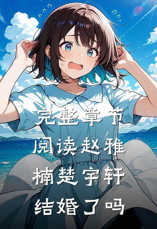 完整章节阅读赵雅楠楚宇轩结婚了吗