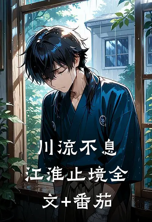 川流不息，江淮止境全文+番茄