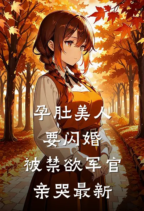 孕肚美人要闪婚，被禁欲军官亲哭最新