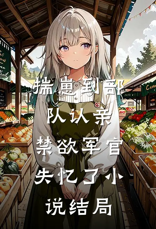 揣崽到部队认亲，禁欲军官失忆了小说结局