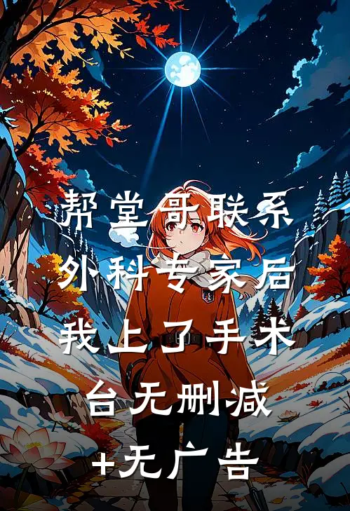 帮堂哥联系外科专家后，我上了手术台无删减+无广告