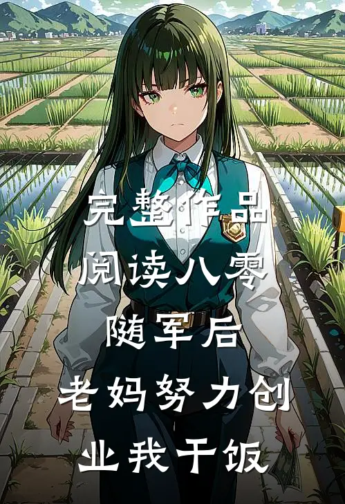 完整作品阅读八零随军后，老妈努力创业我干饭