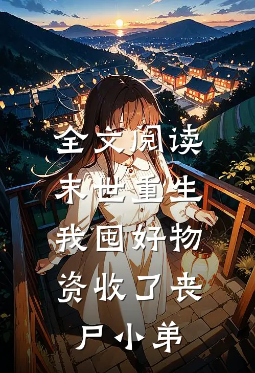 全文阅读末世重生：我囤好物资收了丧尸小弟