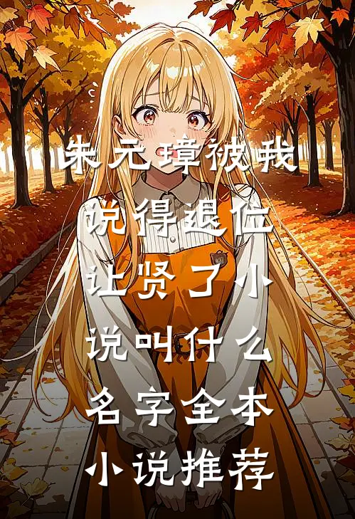 朱元璋被我说得退位让贤了小说叫什么名字全本小说推荐