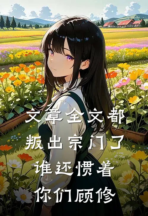 文章全文都叛出宗门了谁还惯着你们顾修