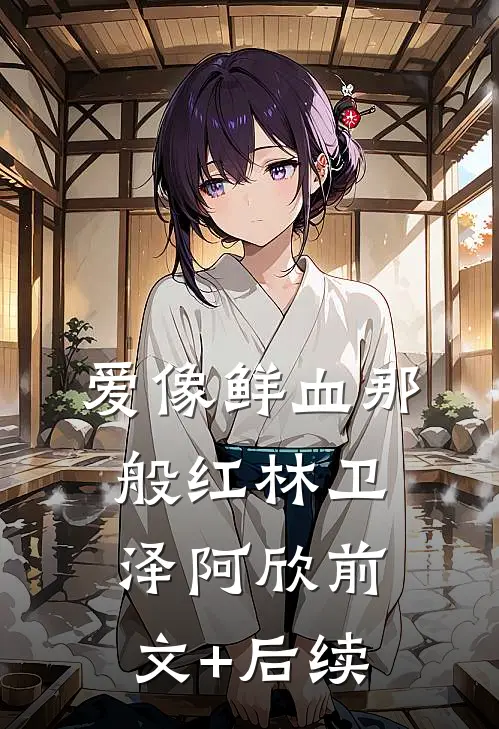 爱像鲜血那般红林卫泽阿欣前文+后续