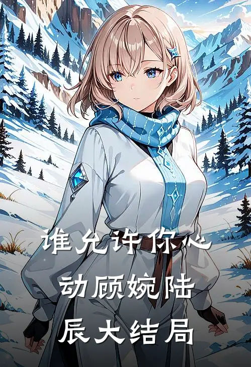 谁允许你心动顾婉陆辰大结局