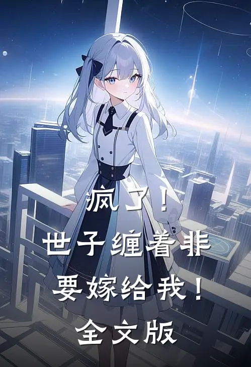 疯了！世子缠着非要嫁给我！全文版