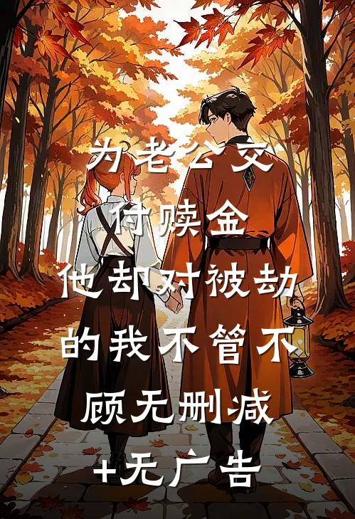 为老公交付赎金，他却对被劫的我不管不顾无删减+无广告