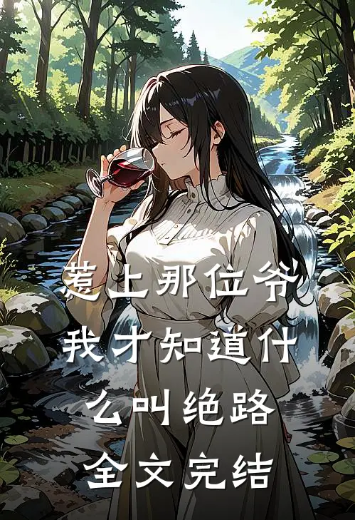 惹上那位爷，我才知道什么叫绝路全文完结