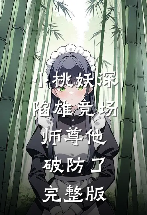 小桃妖深陷雄竞场，师尊他破防了完整版