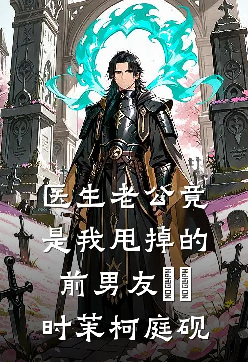 医生老公竟是我甩掉的前男友​​时茉柯庭砚
