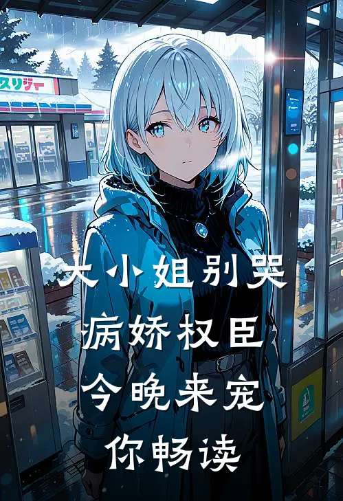 大小姐别哭，病娇权臣今晚来宠你畅读
