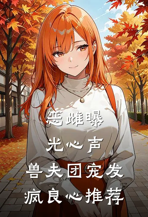 恶雌曝光心声，兽夫团宠发疯良心推荐