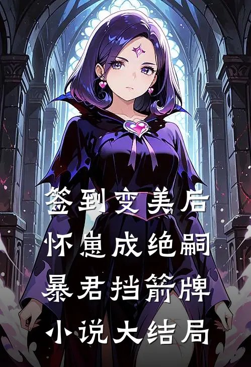 签到变美后怀崽成绝嗣暴君挡箭牌小说大结局