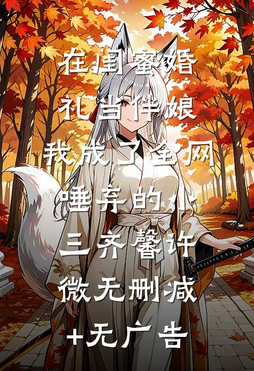 在闺蜜婚礼当伴娘，我成了全网唾弃的小三齐馨许微无删减+无广告