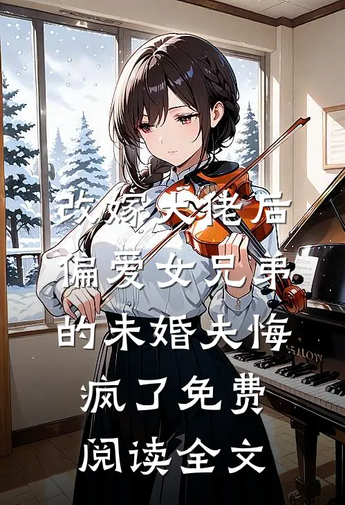 改嫁大佬后，偏爱女兄弟的未婚夫悔疯了免费阅读全文