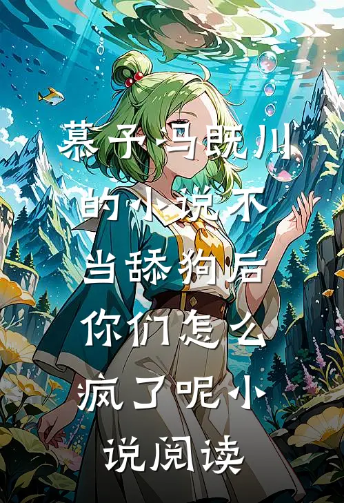慕予冯既川的小说不当舔狗后，你们怎么疯了呢小说阅读