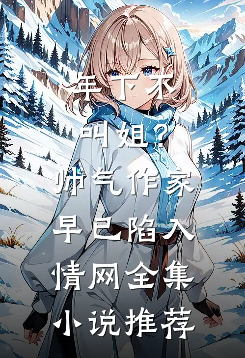 年下不叫姐？帅气作家早已陷入情网全集小说推荐