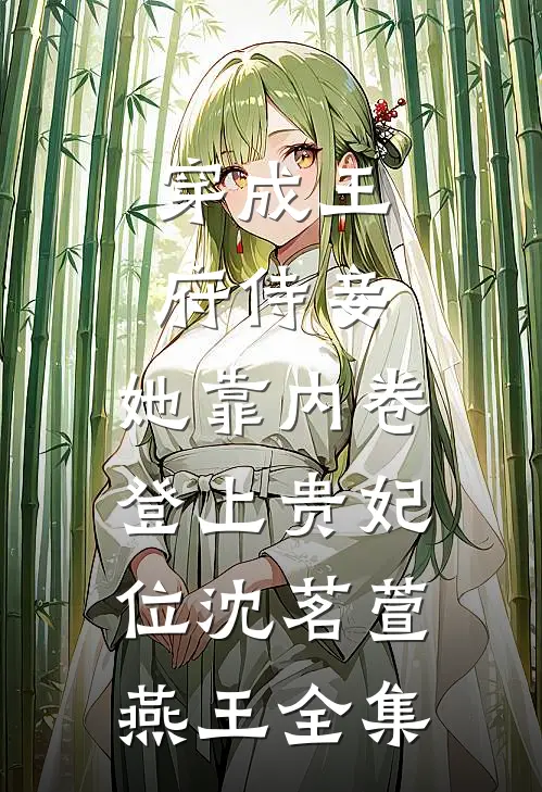 穿成王府侍妾，她靠内卷登上贵妃位沈茗萱燕王 全集