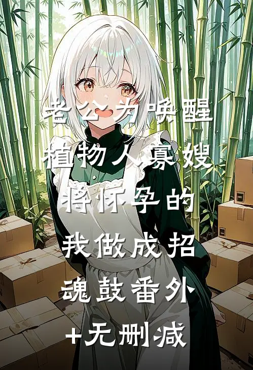 老公为唤醒植物人寡嫂，将怀孕的我做成招魂鼓番外+无删减