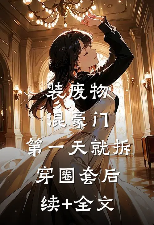 装废物混豪门，第一天就拆穿圈套后续+全文