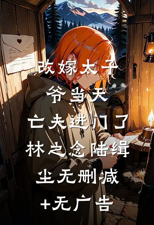 改嫁太子爷当天，亡夫进门了林之念陆缉尘无删减+无广告
