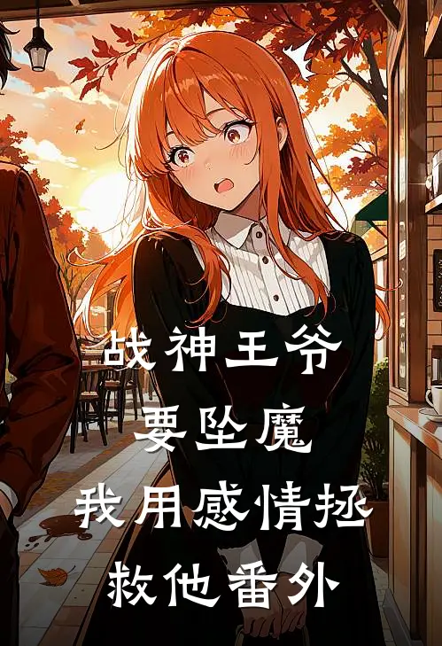 战神王爷要坠魔，我用感情拯救他 番外