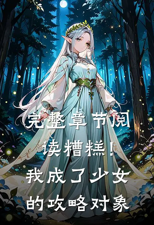 完整章节阅读糟糕！我成了少女的攻略对象