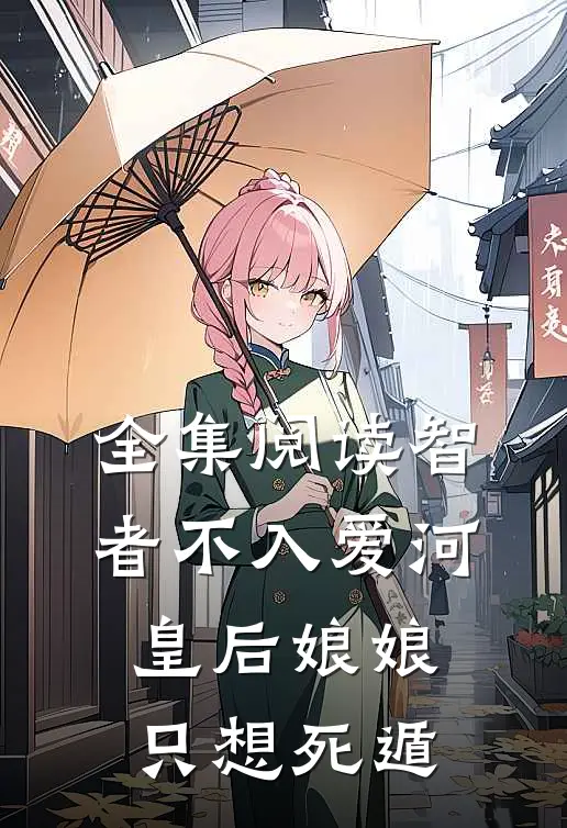 全集阅读智者不入爱河，皇后娘娘只想死遁