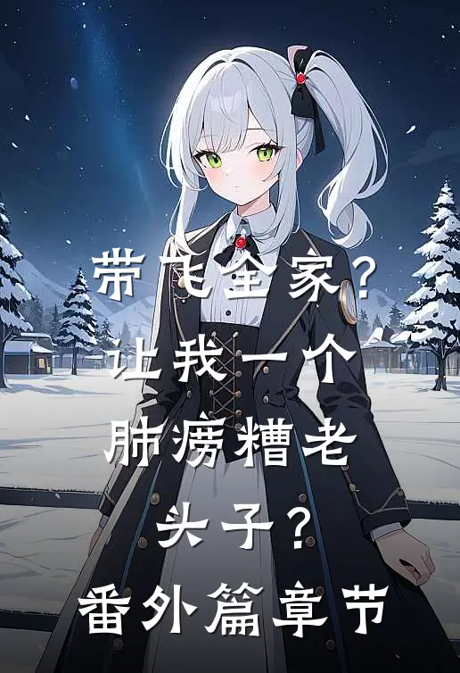带飞全家？让我一个肺痨糟老头子？番外篇章节