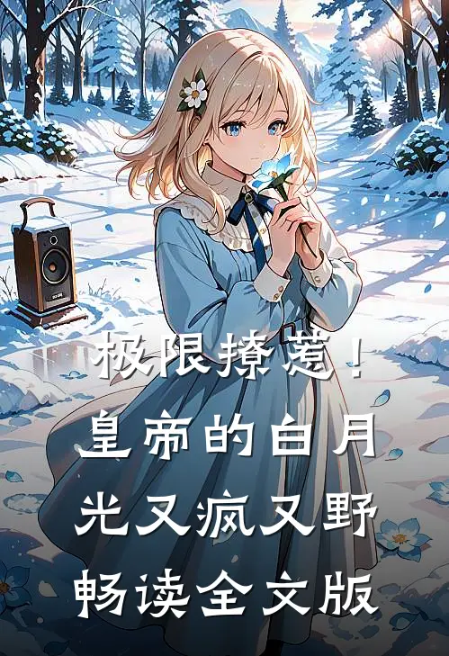 极限撩惹！皇帝的白月光又疯又野畅读全文版