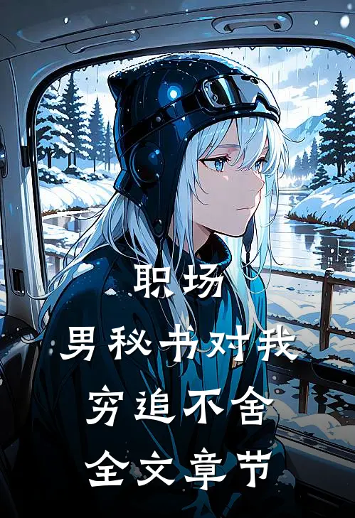 职场：男秘书对我穷追不舍全文章节