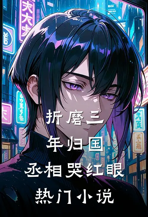 折磨三年归国，丞相哭红眼热门小说