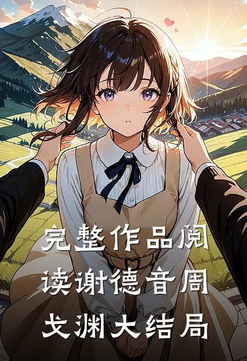 完整作品阅读谢德音周戈渊大结局