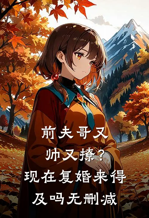 前夫哥又帅又撩？现在复婚来得及吗无删减